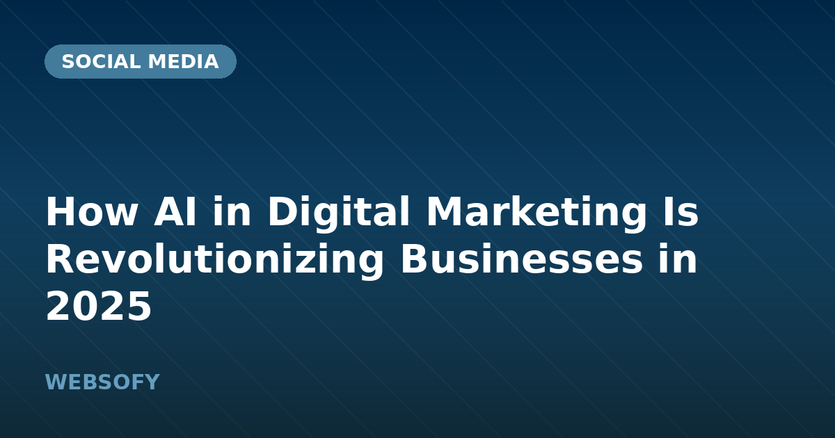 How AI in Digital Marketing Is Revolutionizing Businesses in 2025