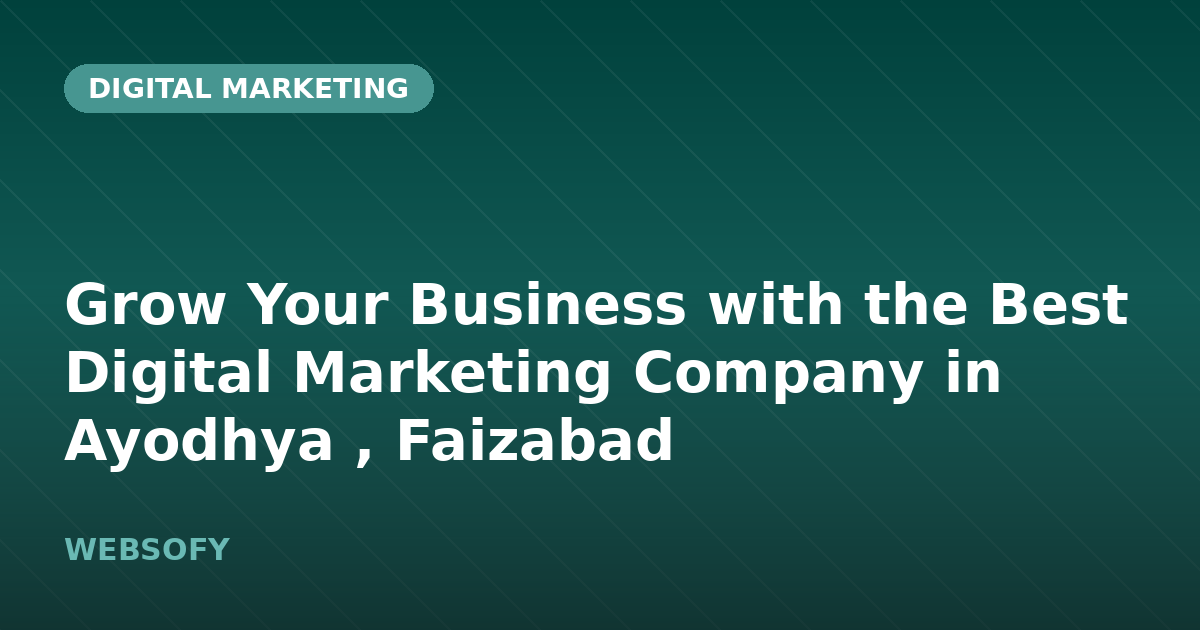 Grow Your Business with the Best Digital Marketing Company in Ayodhya , Faizabad