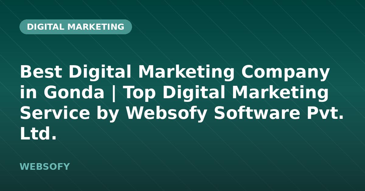 Best Digital Marketing Company in Gonda | Top Digital Marketing Service by Websofy Software Pvt. Ltd.