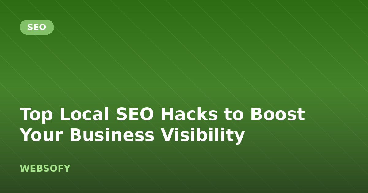 Top Local SEO Hacks to Boost Your Business Visibility