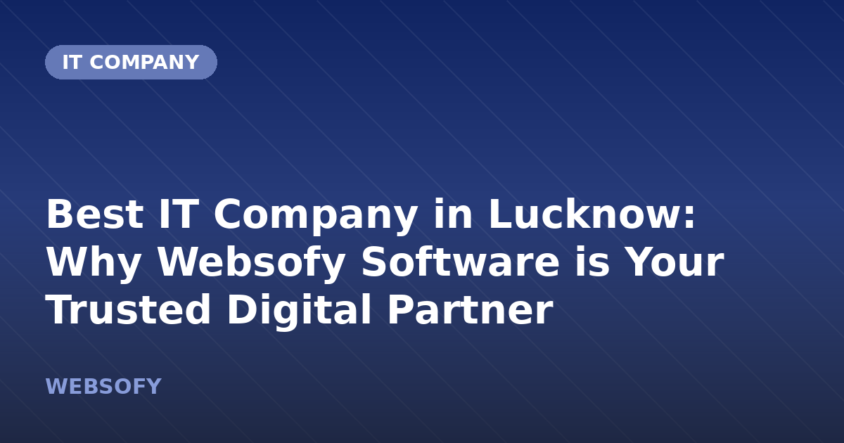 Best IT Company in Lucknow: Why Websofy Software is Your Trusted Digital Partner