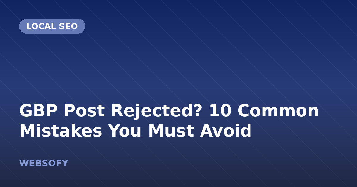 GBP Post Rejected? 10 Common Mistakes You Must Avoid