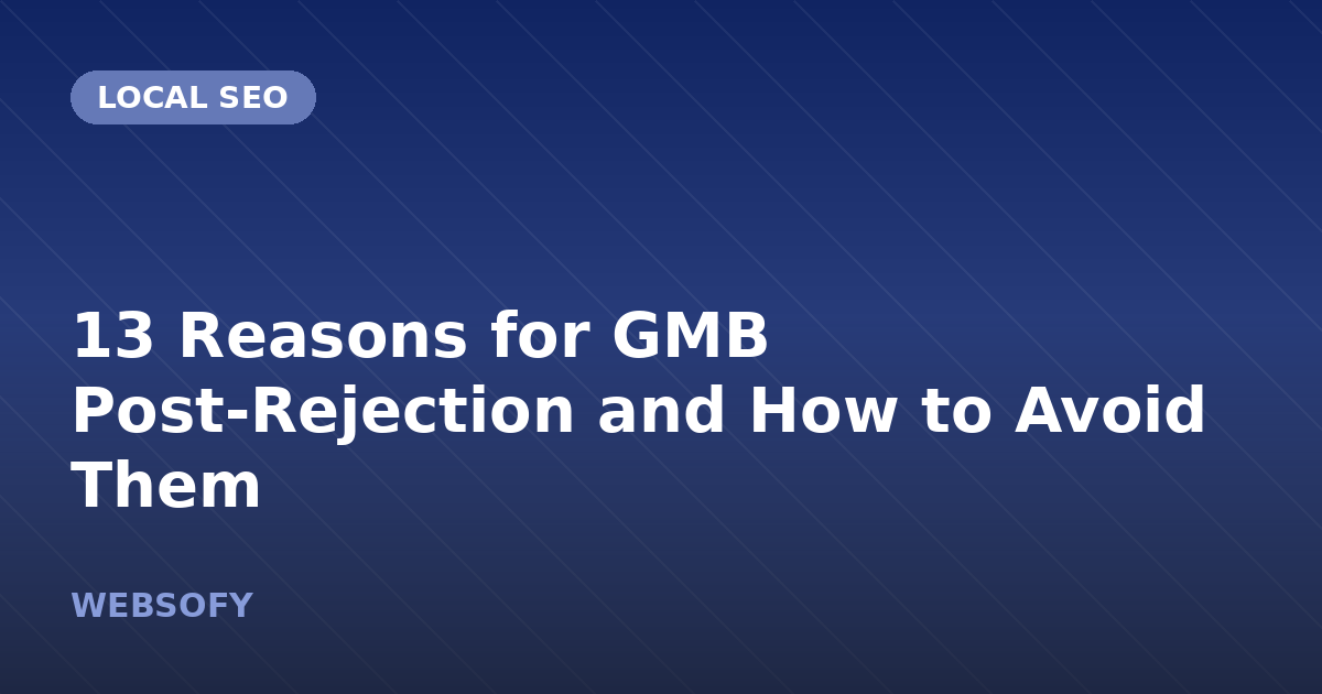 13 Reasons for GMB Post-Rejection and How to Avoid Them
