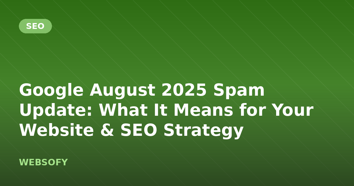 Google August 2025 Spam Update: What It Means for Your Website & SEO Strategy