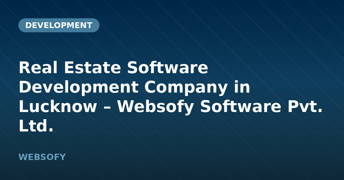 Real Estate Software Development Company in Lucknow – Websofy Software Pvt. Ltd.