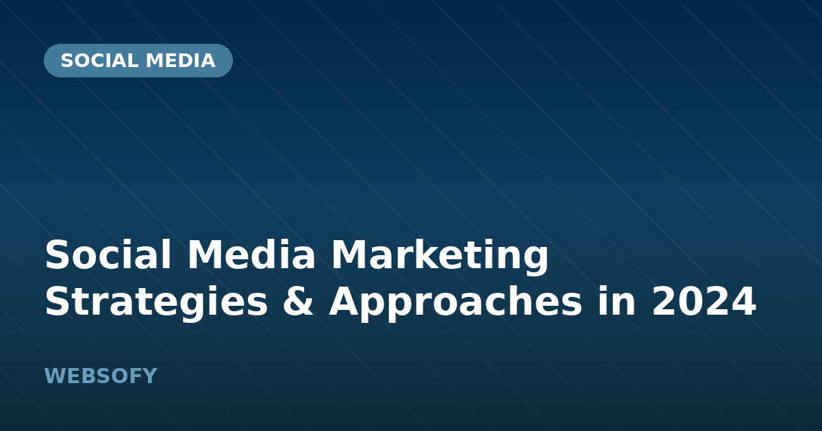 Social Media Marketing Strategies & Approaches in 2024