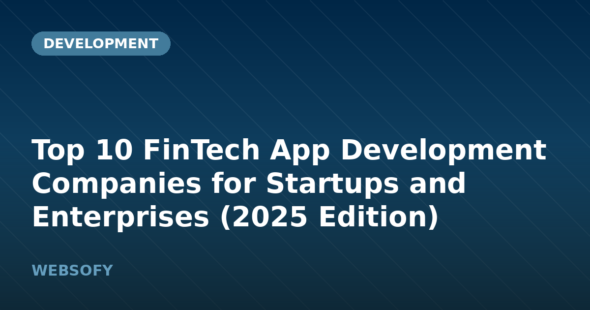 Top 10 FinTech App Development Companies for Startups and Enterprises (2025 Edition)