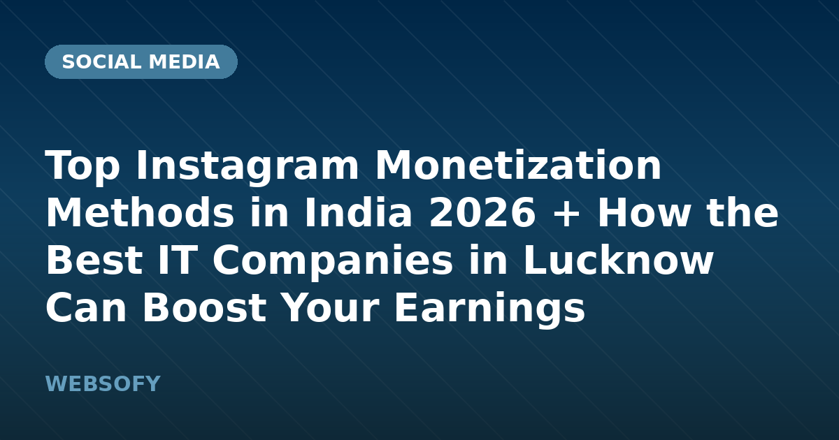 Top Instagram Monetization Methods in India 2026 + How the Best IT Companies in Lucknow Can Boost Your Earnings