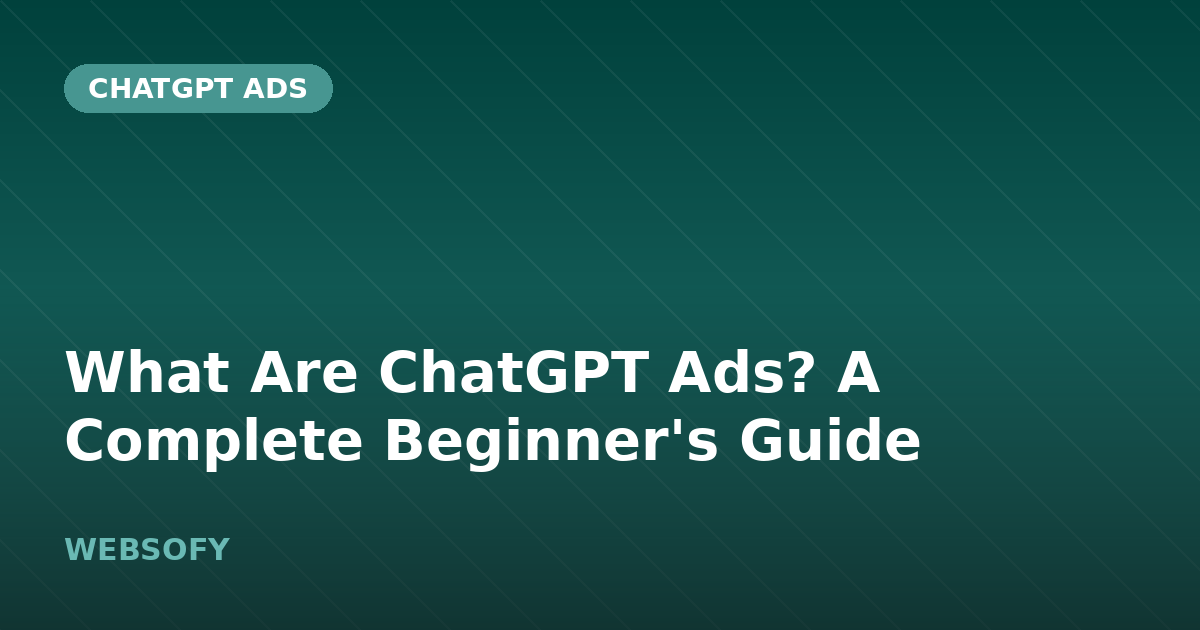 What Are ChatGPT Ads? A Complete Beginner's Guide
