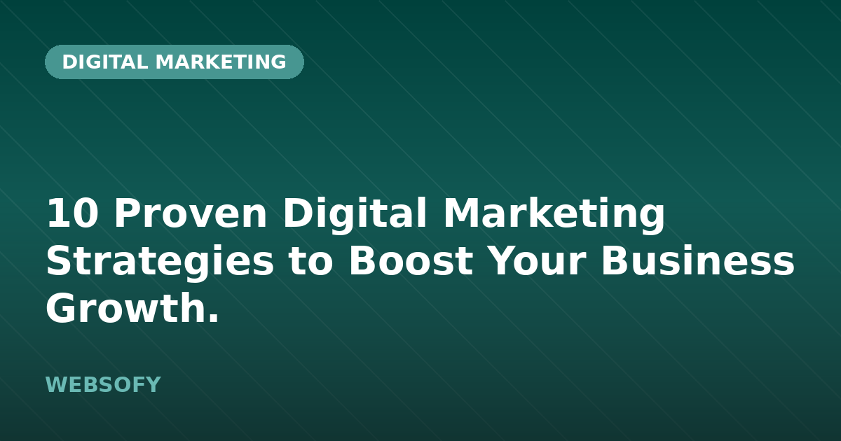 10 Proven Digital Marketing Strategies to Boost Your Business Growth.