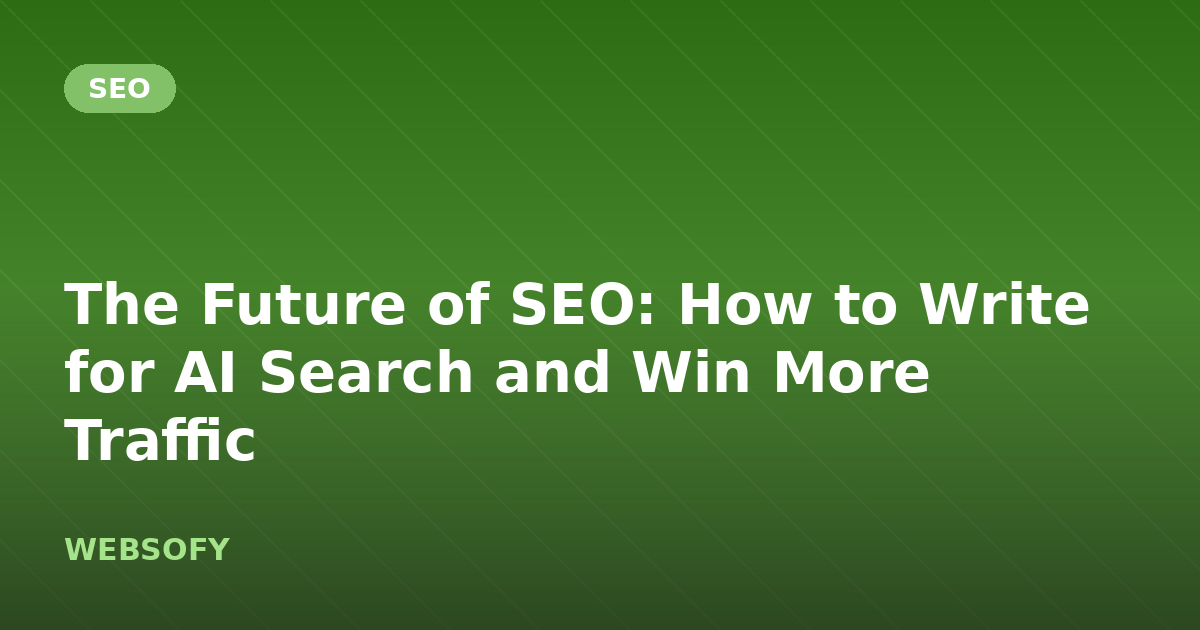 The Future of SEO: How to Write for AI Search and Win More Traffic