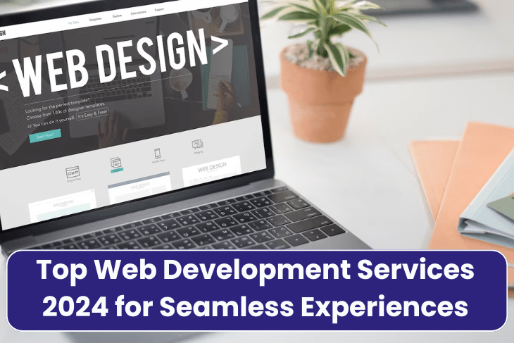 Top Web Development Services 2024 for Seamless Experiences